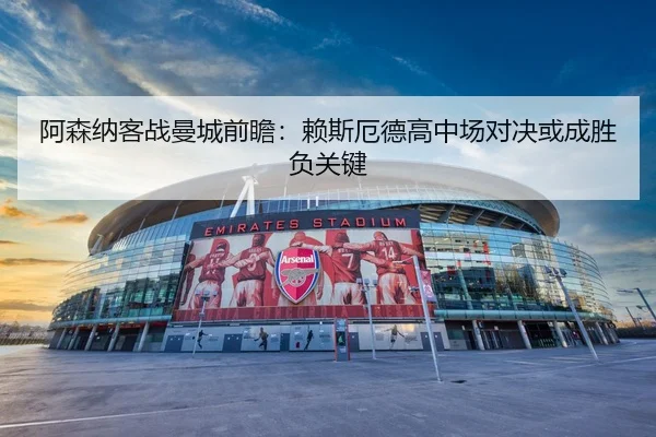 阿森纳客战曼城前瞻：赖斯厄德高中场对决或成胜负关键
